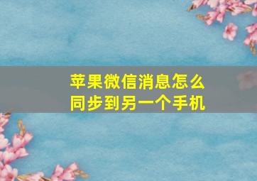 苹果微信消息怎么同步到另一个手机