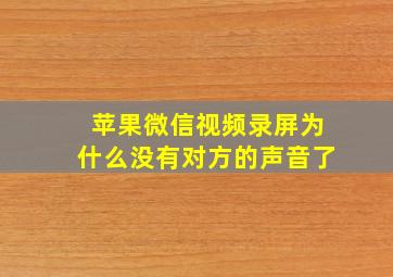 苹果微信视频录屏为什么没有对方的声音了