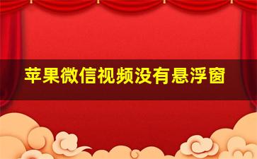 苹果微信视频没有悬浮窗