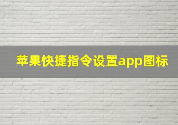 苹果快捷指令设置app图标