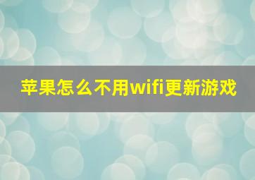 苹果怎么不用wifi更新游戏