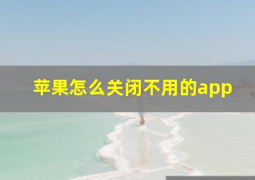 苹果怎么关闭不用的app