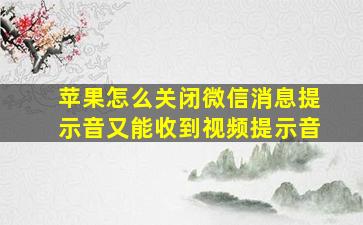 苹果怎么关闭微信消息提示音又能收到视频提示音