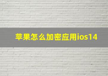 苹果怎么加密应用ios14