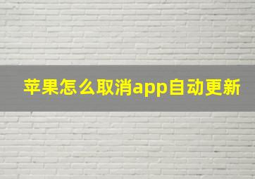 苹果怎么取消app自动更新