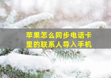 苹果怎么同步电话卡里的联系人导入手机