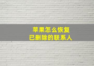 苹果怎么恢复已删除的联系人