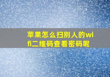 苹果怎么扫别人的wifi二维码查看密码呢