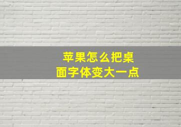 苹果怎么把桌面字体变大一点