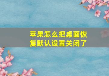 苹果怎么把桌面恢复默认设置关闭了