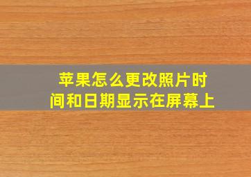 苹果怎么更改照片时间和日期显示在屏幕上