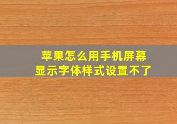 苹果怎么用手机屏幕显示字体样式设置不了