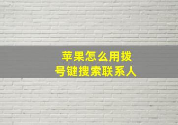 苹果怎么用拨号键搜索联系人