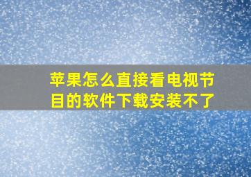 苹果怎么直接看电视节目的软件下载安装不了