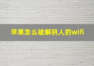 苹果怎么破解别人的wifi