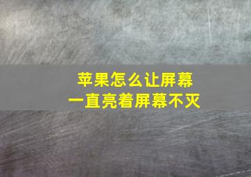 苹果怎么让屏幕一直亮着屏幕不灭