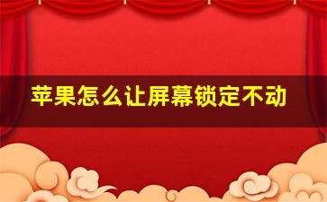 苹果怎么让屏幕锁定不动