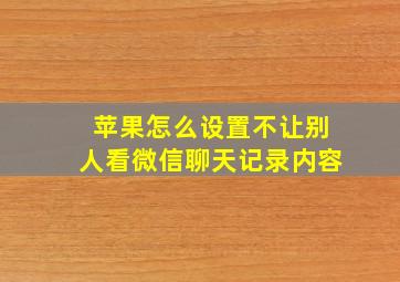 苹果怎么设置不让别人看微信聊天记录内容