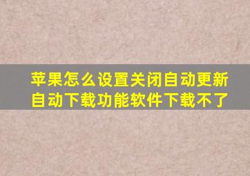 苹果怎么设置关闭自动更新自动下载功能软件下载不了