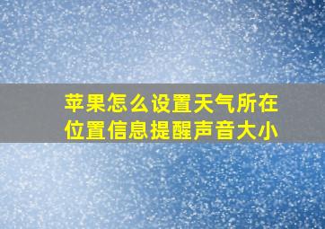 苹果怎么设置天气所在位置信息提醒声音大小