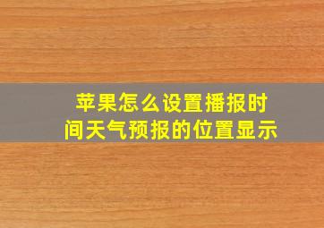 苹果怎么设置播报时间天气预报的位置显示