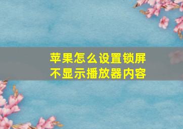 苹果怎么设置锁屏不显示播放器内容