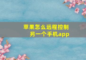 苹果怎么远程控制另一个手机app