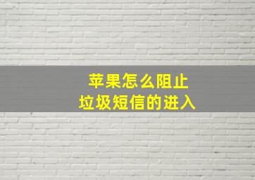 苹果怎么阻止垃圾短信的进入