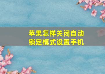 苹果怎样关闭自动锁定模式设置手机