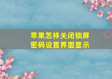 苹果怎样关闭锁屏密码设置界面显示