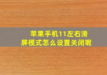 苹果手机11左右滑屏模式怎么设置关闭呢