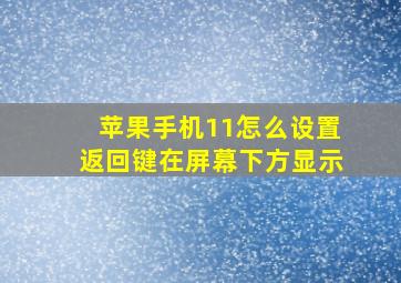 苹果手机11怎么设置返回键在屏幕下方显示