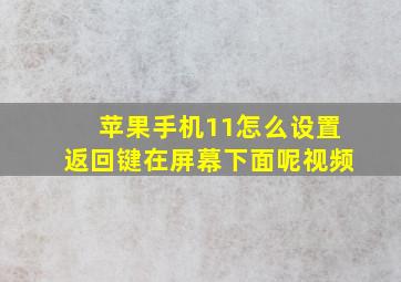 苹果手机11怎么设置返回键在屏幕下面呢视频