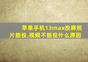 苹果手机13max投屏照片能投,视频不能投什么原因