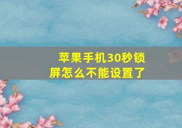 苹果手机30秒锁屏怎么不能设置了