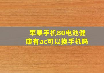 苹果手机80电池健康有ac可以换手机吗