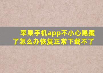 苹果手机app不小心隐藏了怎么办恢复正常下载不了