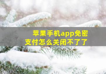 苹果手机app免密支付怎么关闭不了了