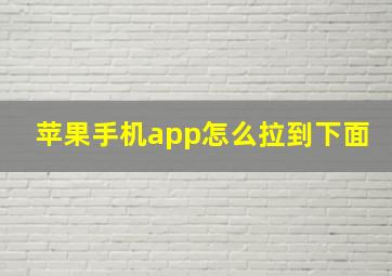 苹果手机app怎么拉到下面