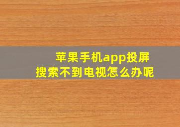 苹果手机app投屏搜索不到电视怎么办呢