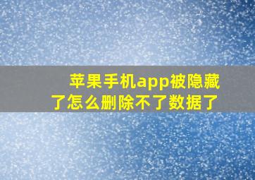 苹果手机app被隐藏了怎么删除不了数据了