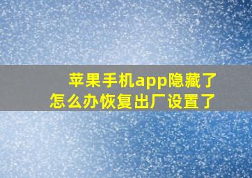 苹果手机app隐藏了怎么办恢复出厂设置了