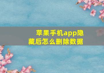 苹果手机app隐藏后怎么删除数据