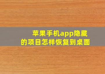 苹果手机app隐藏的项目怎样恢复到桌面