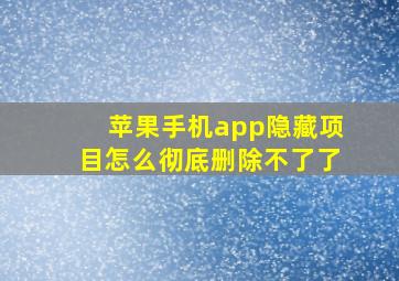 苹果手机app隐藏项目怎么彻底删除不了了