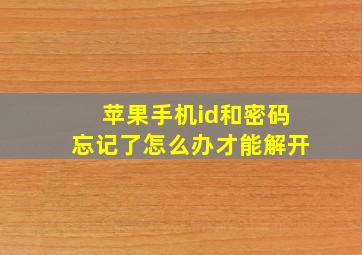 苹果手机id和密码忘记了怎么办才能解开