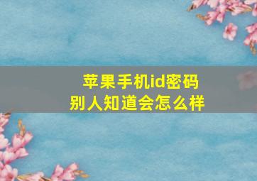 苹果手机id密码别人知道会怎么样