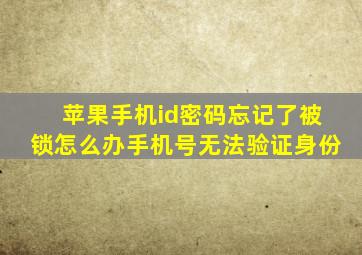 苹果手机id密码忘记了被锁怎么办手机号无法验证身份