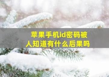 苹果手机id密码被人知道有什么后果吗