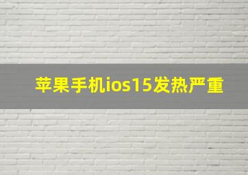 苹果手机ios15发热严重